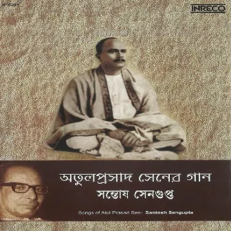 Songs Of Atul Prasad Sen - Santosh Sengupta by Atulprasad Sen