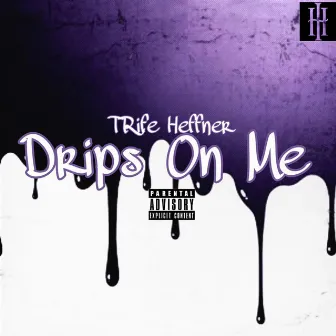 Drips on Me by Trife Heffner