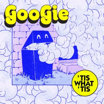 'Tis What 'Tis by Googie