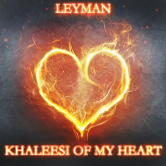 Khalessi of My Heart by Leyman