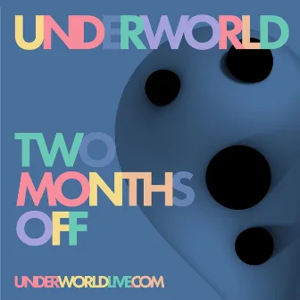 Two Months Off (2021 Edition) by Underworld