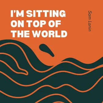 I’m Sitting On Top Of The World by Sam Lanin