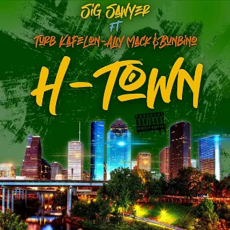 H Town (feat. Turb Kafelon, Ally Mack & Bunbino by Sig Sawyer