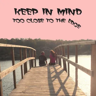 Too Close To The Edge by Keep In Mind