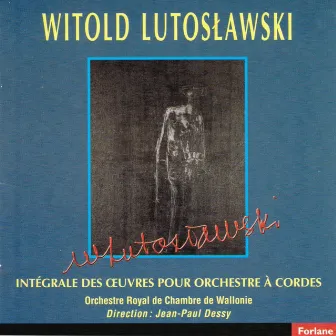 Witold Lutoslawski : Intégrale des oeuvres pour Orchestre à cordes by Orchestre royal de chambre de Wallonie