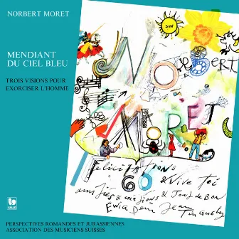 Norbert Moret: Mendiant du ciel bleu, trois visions pour exorciser l'homme by 