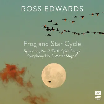 Ross Edwards: Frog and Star Cycle / Symphony No. 2 'Earth Spirit Songs' / Symphony No. 3 'Mater Magna' by Markus Stenz