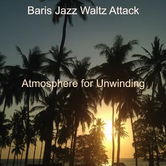 Atmosphere for Unwinding by Baris Jazz Waltz Attack