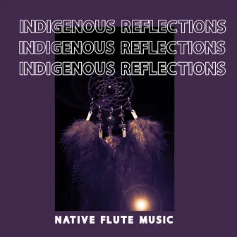 Indigenous Reflections – Collection of Music for Deep Meditation with Native Flute & Nature Sounds by Native Flute American Music Consort