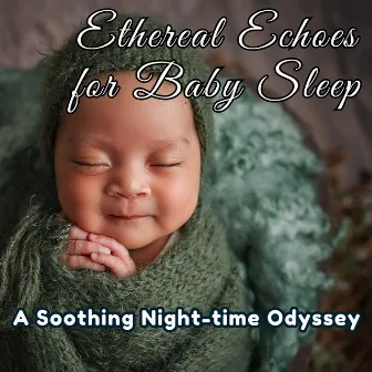 Ethereal Echoes for Baby Sleep: A Soothing Night-time Odyssey by Music For Babies