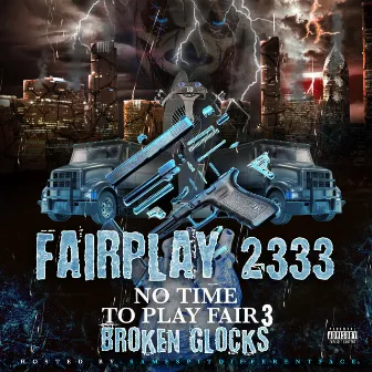 No Time To Play Fair 3: Broken Glocks by Fairplay 2333