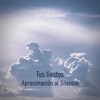 Tus Gestos (Aproximación al Silencio) by Juan Luis Gimenez