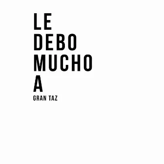 le debo mucho a by Gran Taz