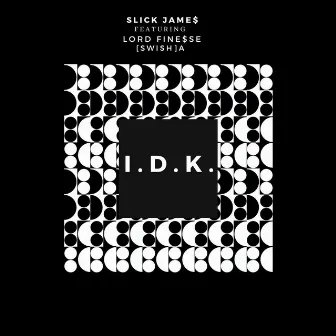 IDK (feat. IA & Lord Fine$se) by Slick Jame$