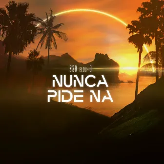 Nunca Pide Na by Ssk Elou-G