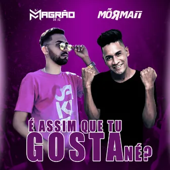 É Assim Que Tu Gosta Né? by MC Mormaii