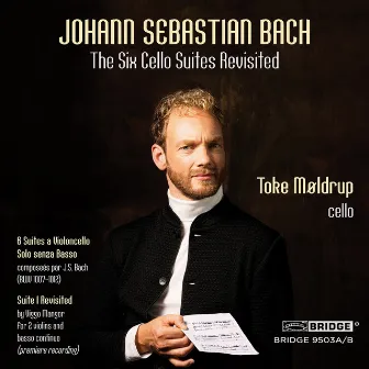 Bach: The 6 Cello Suites Revisited by Toke Møldrup