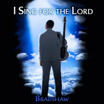 I Sing for the Lord by Bradshaw