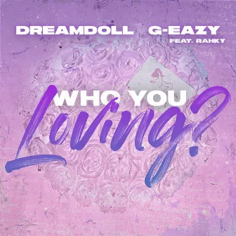 Who You Loving? (feat. G-Eazy & Rahky) by DreamDoll