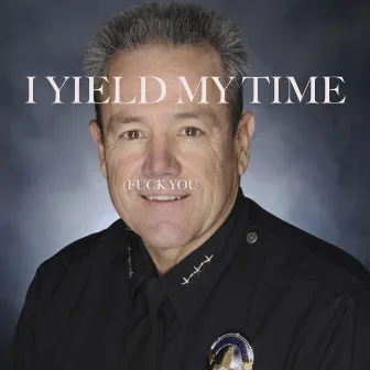 I Yield My Time (Fuck You) by Alderman Tolliver