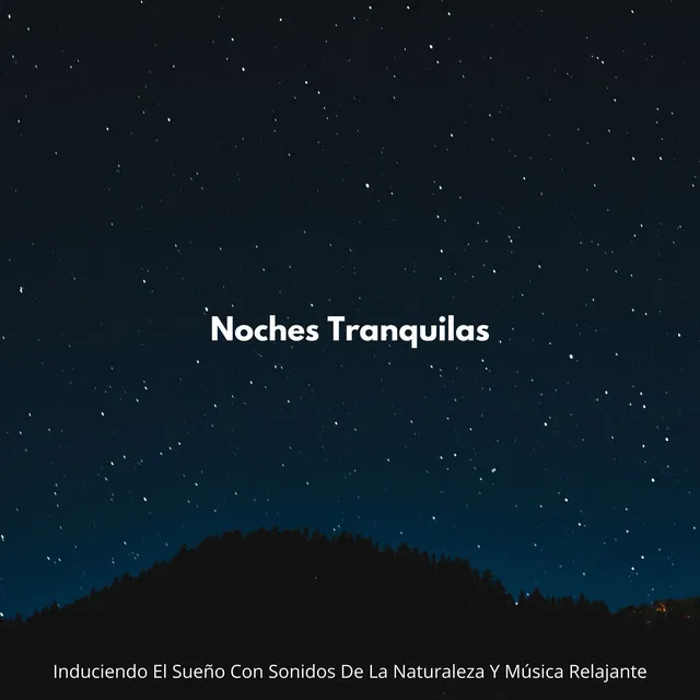 Noches Tranquilas: Induciendo El Sueño Con Sonidos De La Naturaleza Y Música Relajante