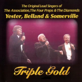 Triple Gold - The Original Lead Singers of The Association, The Four Preps & The Diamonds by Yester, Belland & Somerville - The Original Lead Singers of The Association, The Four Preps & The Diamonds