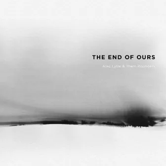 The End of Ours by Alec Lytle & Them Rounders