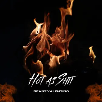 HOT AS SHIT by Beanz Valentino