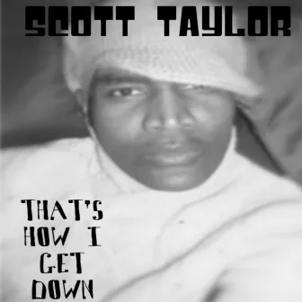 That's How I get Down by Scott Taylor