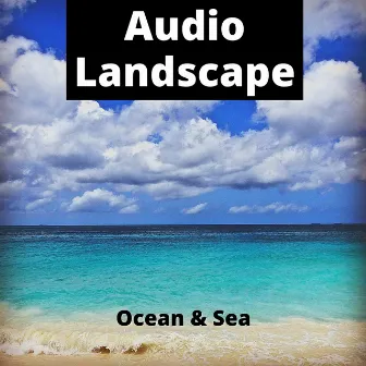 Audio Landscape - Ocean & Sea by Ocean Noise Channel