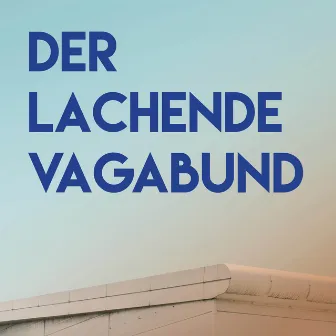 Der lachende Vagabund by Schlagerpalast Ensemble