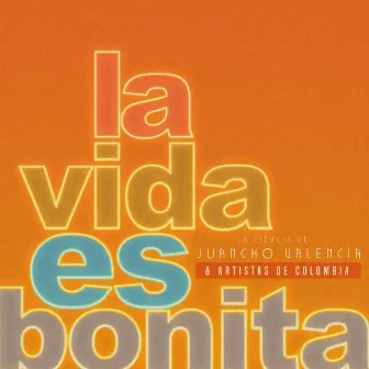 La Vida Es Bonita by La Ciencia de Juancho Valencia