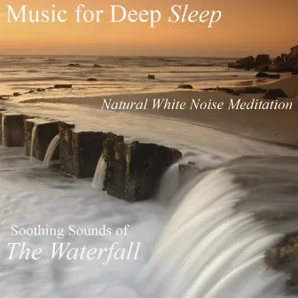 Natural White Noise Meditation: Soothing Sounds of the Waterfall by Music For Deep Sleep