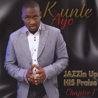 Jazzin Up His Praise: Chapter 1 by Kunle Ayo