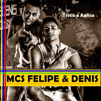 Troca e Aplica by Mcs Felipe e Denis