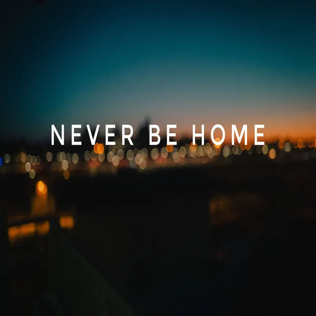 Never Be Home