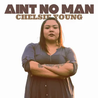 Ain't No Man by Chelsie Young