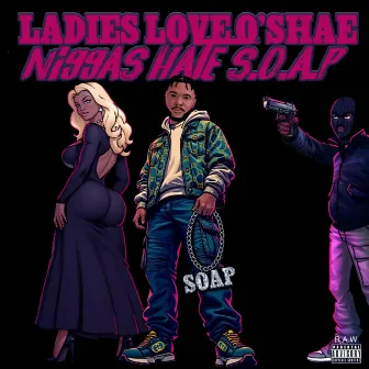 Ladies Love O'shae Ni99as Hate S.O.A.P (Ni99as) by O'shae