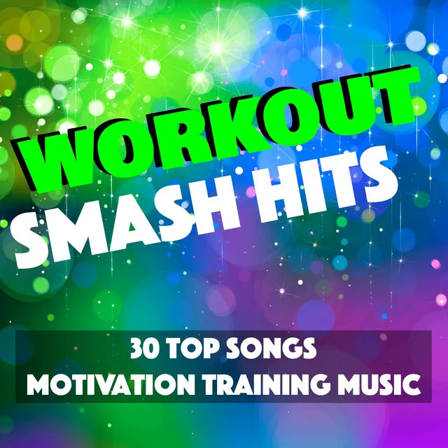 Workout Smash Hits - 30 Top Songs, Motivation Training Music for Running & Cycling, Feeling Sexy and Good