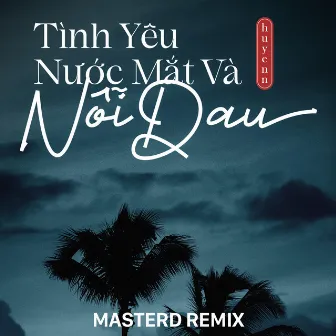 Tình Yêu Nước Mắt Và Nỗi Đau (MasterD Remix) by 