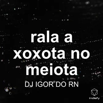 rala a xoxota no meiota by Dj Igor Do Rn