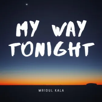 My Way Tonight by Mridul Kala