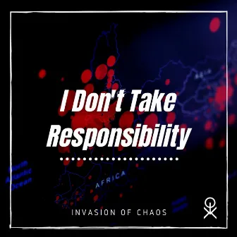 I Don't Take Responsibility by Invasion Of Chaos