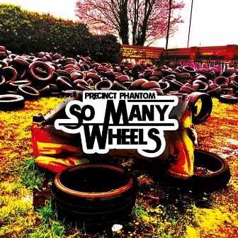 So Many Wheels by Precinct Phantom