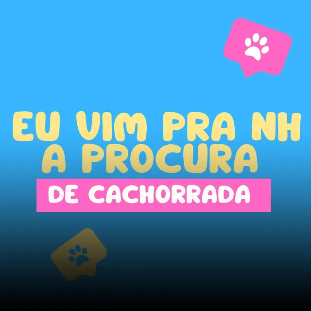 EU VIM PRA NH A PROCURA DE CACHORRADA