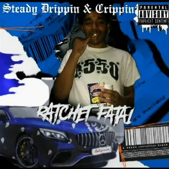 Steady Drippin & Crippin by Ratchet Fatal