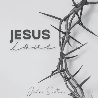 Jesus Love by John Sutton