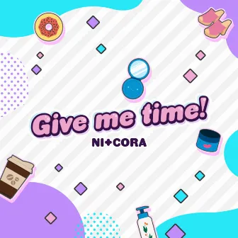 Give me time! by NI+CORA