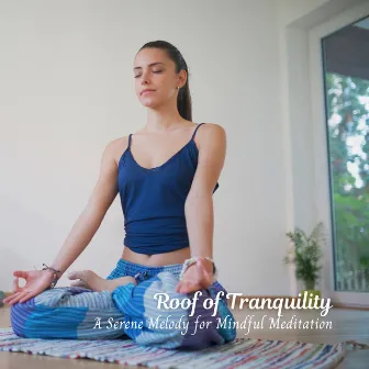 Roof of Tranquility: A Serene Melody for Mindful Meditation by Peaceful Nature Sounds