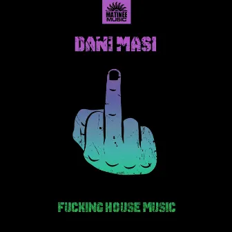 Fucking House Music by Dani Masi